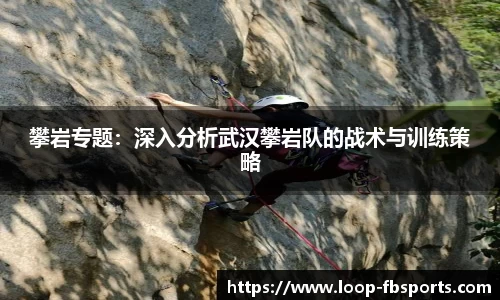 攀岩专题：深入分析武汉攀岩队的战术与训练策略